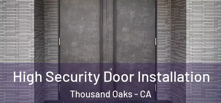 High Security Door Installation Thousand Oaks - CA